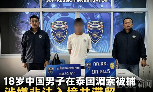 18岁中国男子泰国湄索被捕！涉非法入境滞留遭调查